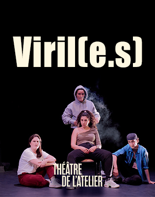 Viril(e.s) - Th&eacute;&acirc;tre de l'Atelier 2026